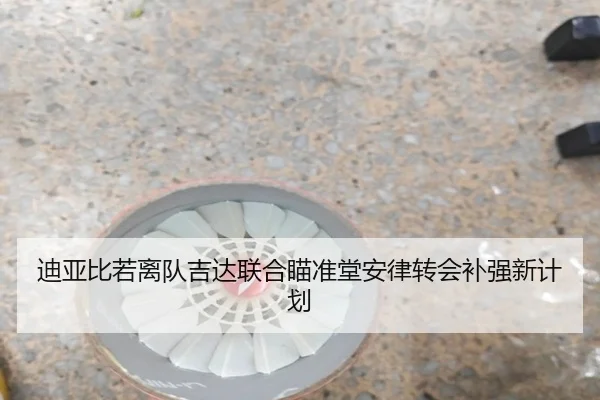 迪亚比若离队吉达联合瞄准堂安律转会补强新计划